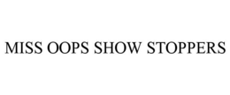 MISS OOPS SHOW STOPPERS trademark