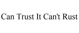 CAN TRUST IT CAN'T RUST trademark