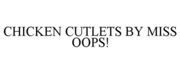 CHICKEN CUTLETS BY MISS OOPS! trademark