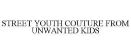 STREET YOUTH COUTURE FROM UNWANTED KIDS trademark