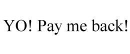 YO! PAY ME BACK! trademark