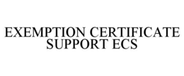 EXEMPTION CERTIFICATE SUPPORT ECS trademark