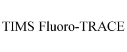 TIMS FLUORO-TRACE trademark