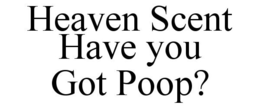 HEAVEN SCENT HAVE YOU GOT POOP? trademark