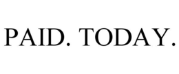 PAID. TODAY. trademark