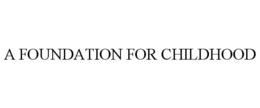 A FOUNDATION FOR CHILDHOOD trademark