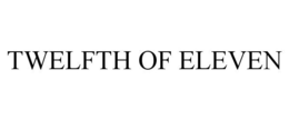 TWELFTH OF ELEVEN trademark