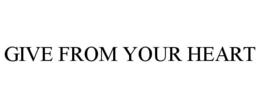 GIVE FROM YOUR HEART trademark