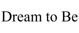 DREAM TO BE trademark