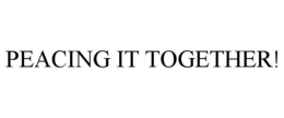 PEACING IT TOGETHER! trademark