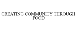 CREATING COMMUNITY THROUGH FOOD trademark