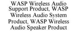 WASP WIRELESS AUDIO SUPPORT PRODUCT, WASP WIRELESS AUDIO SYSTEM PRODUCT, WASP WIRELESS AUDIO SPEAKER PRODUCT trademark