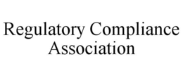 REGULATORY COMPLIANCE ASSOCIATION trademark