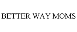 BETTER WAY MOMS trademark