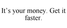 IT'S YOUR MONEY. GET IT FASTER. trademark