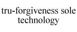 TRU-FORGIVENESS SOLE TECHNOLOGY trademark