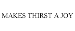 MAKES THIRST A JOY trademark