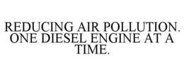 REDUCING AIR POLLUTION. ONE DIESEL ENGINE AT A TIME. trademark