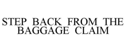 STEP BACK FROM THE BAGGAGE CLAIM trademark