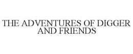 THE ADVENTURES OF DIGGER AND FRIENDS trademark