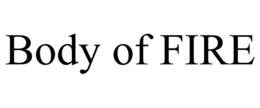 BODY OF FIRE trademark