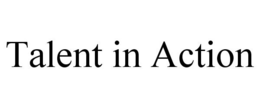 TALENT IN ACTION trademark