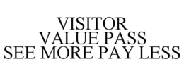 VISITOR VALUE PASS SEE MORE PAY LESS trademark