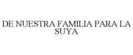 DE NUESTRA FAMILIA PARA LA SUYA trademark