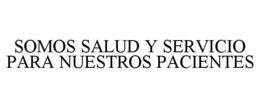 SOMOS SALUD Y SERVICIO PARA NUESTROS PACIENTES trademark