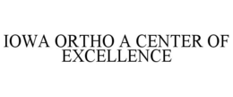 IOWA ORTHO A CENTER OF EXCELLENCE trademark