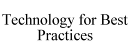 TECHNOLOGY FOR BEST PRACTICES trademark