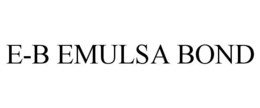 E-B EMULSA BOND trademark
