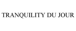 TRANQUILITY DU JOUR trademark
