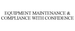 EQUIPMENT MAINTENANCE & COMPLIANCE WITHCONFIDENCE trademark