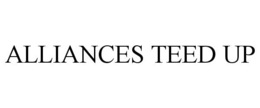 ALLIANCES TEED UP trademark
