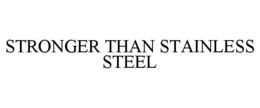 STRONGER THAN STAINLESS STEEL trademark