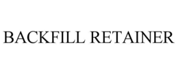 BACKFILL RETAINER trademark