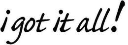 I GOT IT ALL ! trademark