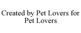 CREATED BY PET LOVERS FOR PET LOVERS trademark