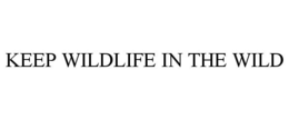 KEEP WILDLIFE IN THE WILD trademark
