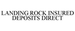 LANDING ROCK INSURED DEPOSITS DIRECT trademark