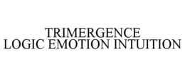 TRIMERGENCE LOGIC EMOTION INTUITION trademark
