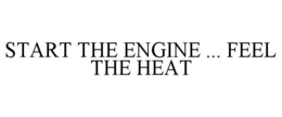 START THE ENGINE ... FEEL THE HEAT trademark