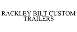 RACKLEY BILT CUSTOM TRAILERS trademark