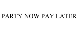 PARTY NOW PAY LATER trademark