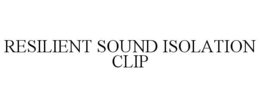RESILIENT SOUND ISOLATION CLIP trademark
