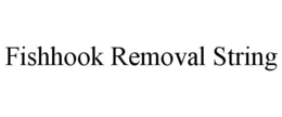 FISHHOOK REMOVAL STRING trademark