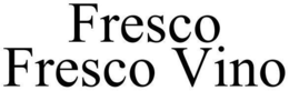 FRESCO FRESCO VINO trademark