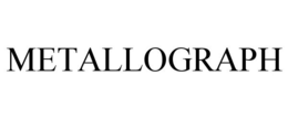 METALLOGRAPH trademark