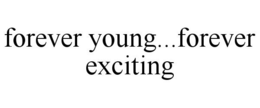 FOREVER YOUNG...FOREVER EXCITING trademark